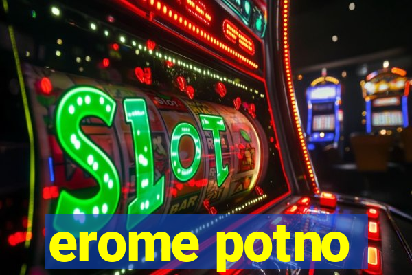 erome potno